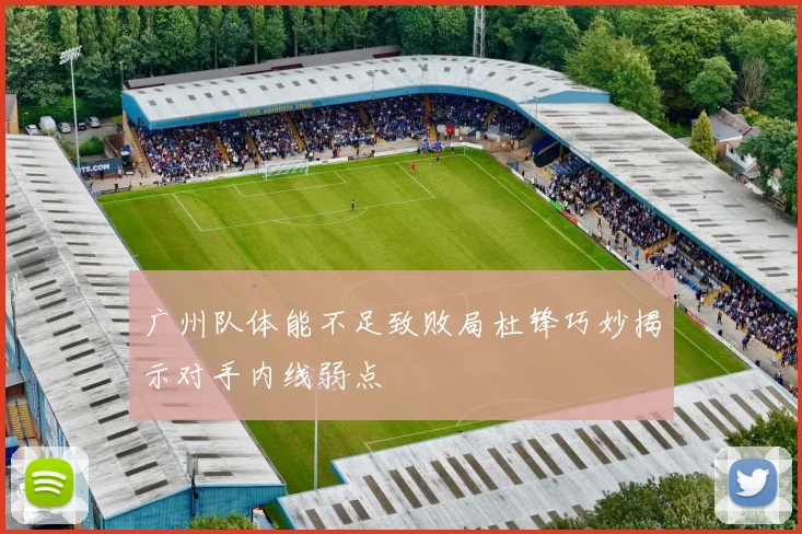 广州队体能不足致败局杜锋巧妙揭示对手内线弱点